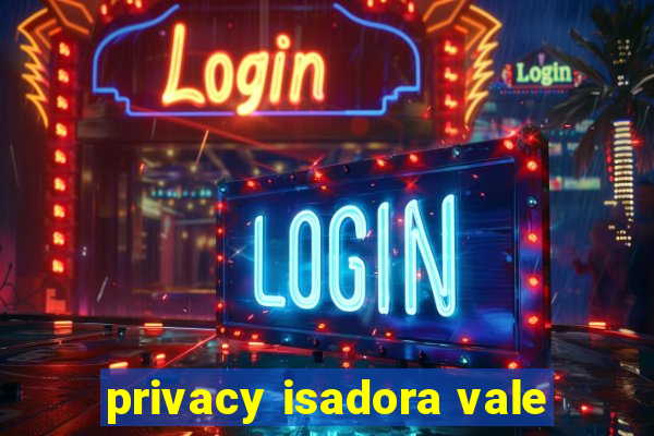 privacy isadora vale